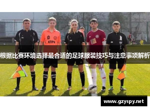 根据比赛环境选择最合适的足球服装技巧与注意事项解析